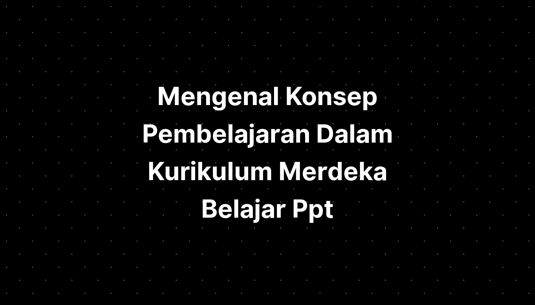 Mengenal Konsep Pembelajaran Dalam Kurikulum Merdeka - Mores.pics